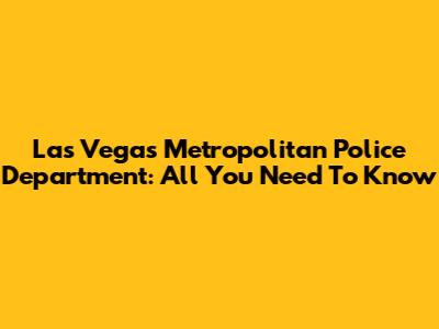 Las Vegas Metropolitan Police Department: All You Need To Know
