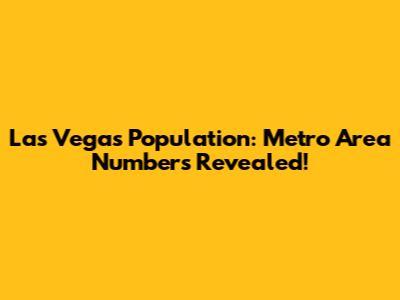 Las Vegas Population: Metro Area Numbers Revealed!