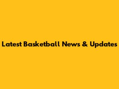 Latest Basketball News & Updates