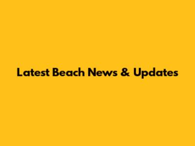 Latest Beach News & Updates