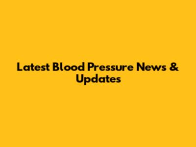 Latest Blood Pressure News & Updates