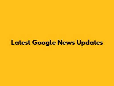 Latest Google News Updates