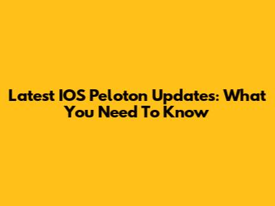 Latest IOS Peloton Updates: What You Need To Know