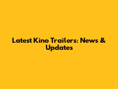 Latest Kino Trailers: News & Updates
