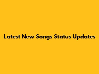 Latest New Songs Status Updates