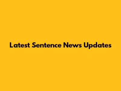 Latest Sentence News Updates