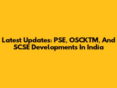 Latest Updates: PSE, OSCKTM, And SCSE Developments In India