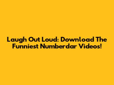 Laugh Out Loud: Download The Funniest Numberdar Videos!