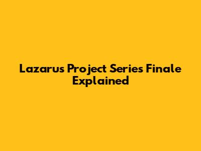 Lazarus Project Series Finale Explained