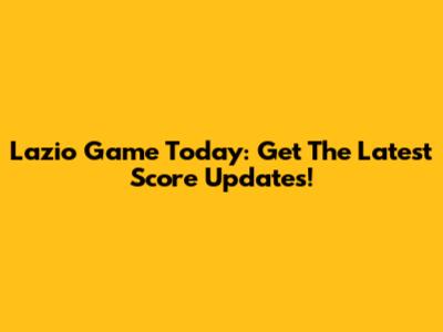 Lazio Game Today: Get The Latest Score Updates!