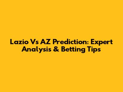 Lazio Vs AZ Prediction: Expert Analysis & Betting Tips