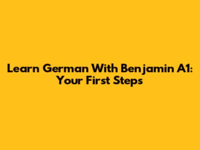 Learn German With Benjamin A1: Your First Steps