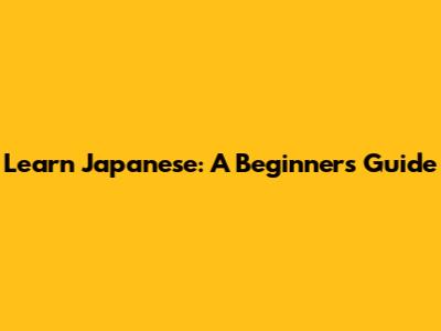 Learn Japanese: A Beginner's Guide