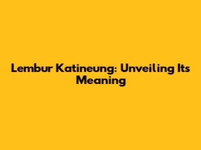 Lembur Katineung: Unveiling Its Meaning