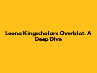 Leona Kingscholar's Overblot: A Deep Dive
