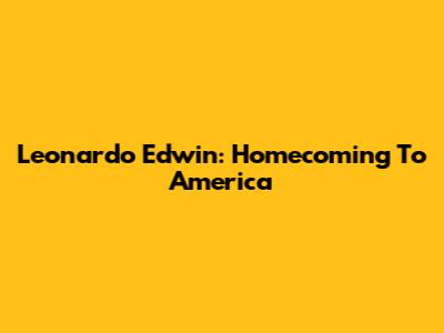 Leonardo Edwin: Homecoming To America