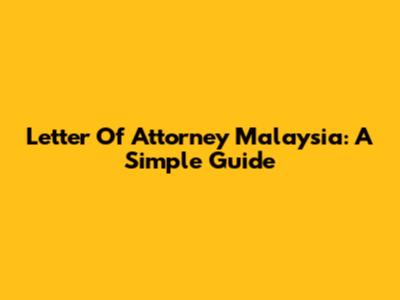 Letter Of Attorney Malaysia: A Simple Guide