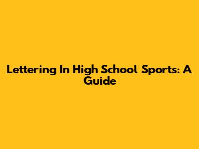 Lettering In High School Sports: A Guide
