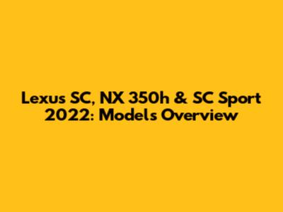 Lexus SC, NX 350h & SC Sport 2022: Models Overview