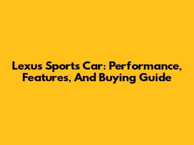 Lexus Sports Car: Performance, Features, And Buying Guide