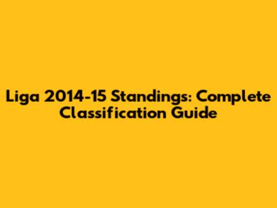 Liga 2014-15 Standings: Complete Classification Guide