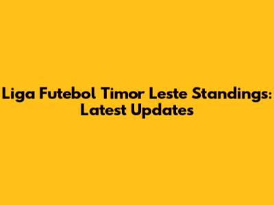Liga Futebol Timor Leste Standings: Latest Updates