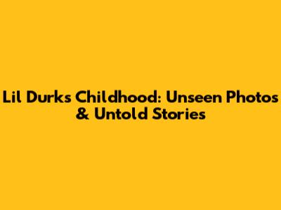Lil Durk's Childhood: Unseen Photos & Untold Stories
