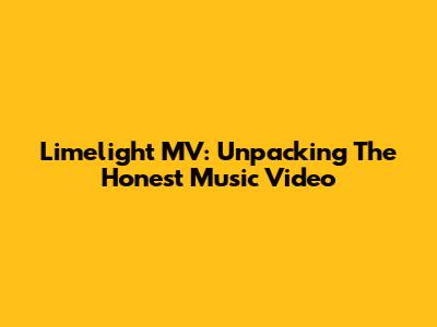 Limelight MV: Unpacking The Honest Music Video