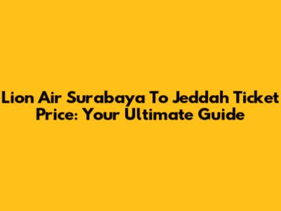 Lion Air Surabaya To Jeddah Ticket Price: Your Ultimate Guide