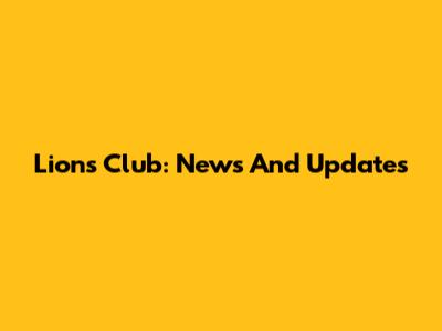 Lions Club: News And Updates
