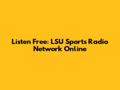 Listen Free: LSU Sports Radio Network Online
