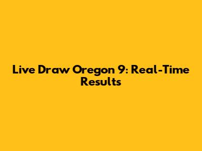 Live Draw Oregon 9: Real-Time Results