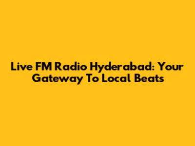 Live FM Radio Hyderabad: Your Gateway To Local Beats