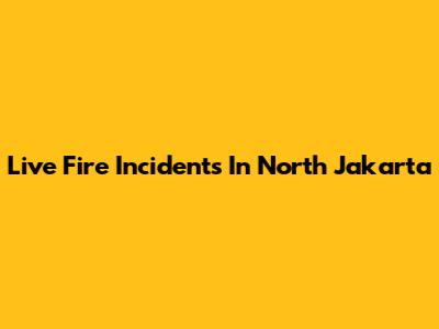 Live Fire Incidents In North Jakarta