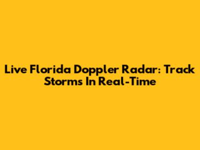 Live Florida Doppler Radar: Track Storms In Real-Time