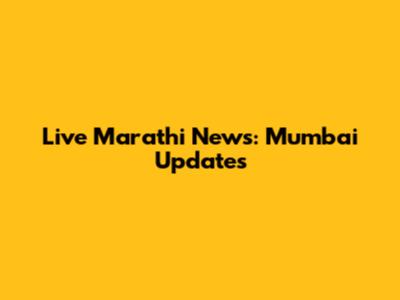 Live Marathi News: Mumbai Updates