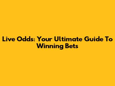 Live Odds: Your Ultimate Guide To Winning Bets