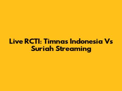 Live RCTI: Timnas Indonesia Vs Suriah Streaming