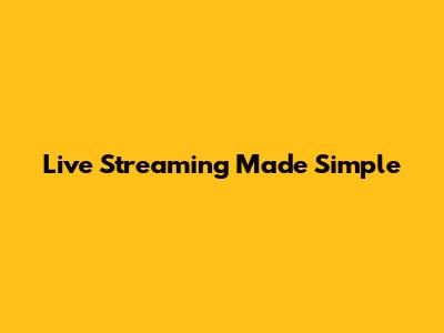 Live Streaming Made Simple