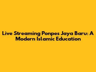 Live Streaming Ponpes Jaya Baru: A Modern Islamic Education