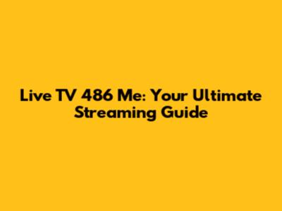 Live TV 486 Me: Your Ultimate Streaming Guide