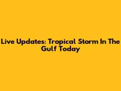 Live Updates: Tropical Storm In The Gulf Today