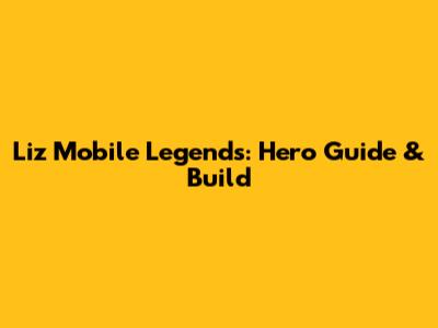 Liz Mobile Legends: Hero Guide & Build