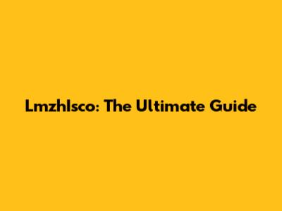 LmzhIsco: The Ultimate Guide