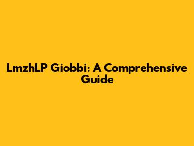 LmzhLP Giobbi: A Comprehensive Guide