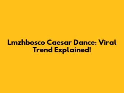 Lmzhbosco Caesar Dance: Viral Trend Explained!