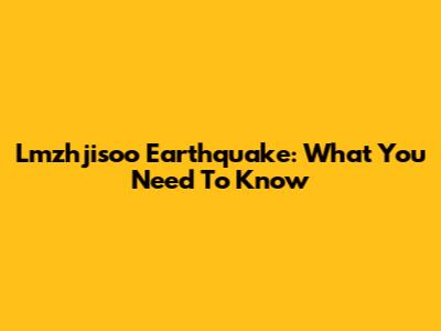 Lmzhjisoo Earthquake: What You Need To Know