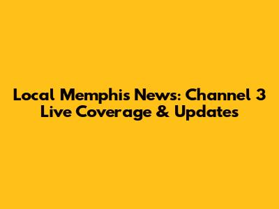 Local Memphis News: Channel 3 Live Coverage & Updates