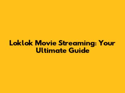 Loklok Movie Streaming: Your Ultimate Guide