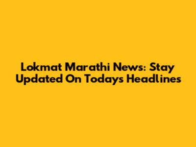 Lokmat Marathi News: Stay Updated On Today's Headlines